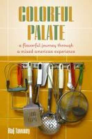 Colorful Palate – A Flavorful Journey Through a Mixed American Experience de Raj Tawney