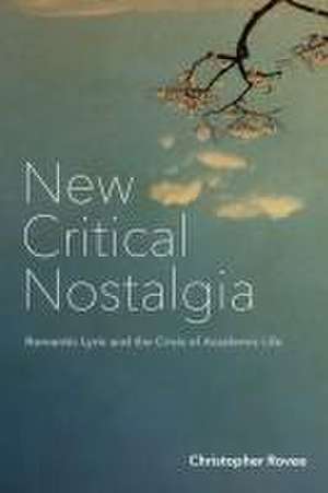 New Critical Nostalgia – Romantic Lyric and the Crisis of Academic Life de Christopher Rovee