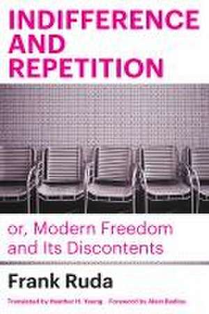 Indifference and Repetition; or, Modern Freedom and Its Discontents de Frank Ruda