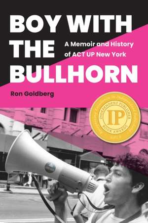 Boy with the Bullhorn – A Memoir and History of ACT UP New York de Ron Goldberg