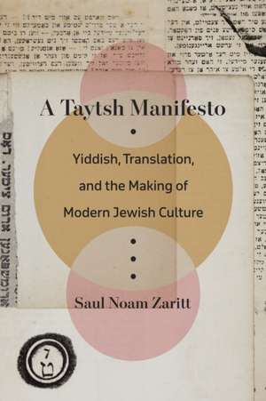 A Taytsh Manifesto – Yiddish, Translation, and the Making of Modern Jewish Culture de Saul Noam Zaritt