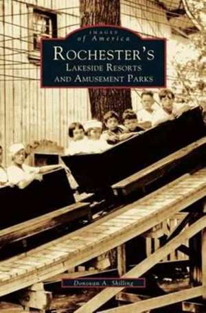 Rochester's Lakeside Resorts and Amusement Parks de Donovan a. Shilling