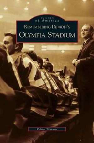 Remembering Detroit's Olympia Stadium de Robert Wimmer