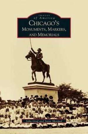 Chicago's Monuments, Markers and Memorials de John Graf