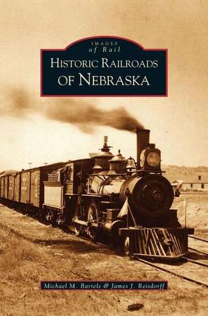 Historic Railroads of Nebraska de Michael M. Bartels