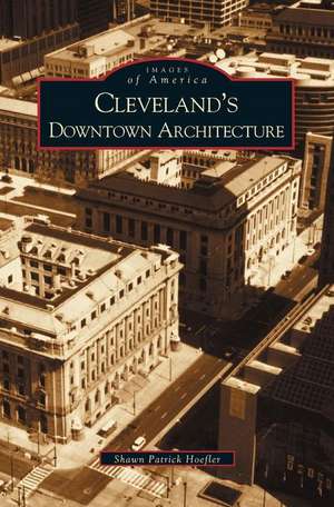 Cleveland's Downtown Architecture de Shawn Patrick Hoefler