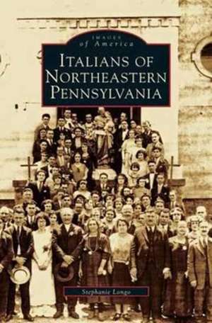 Italians of Northeastern Pennsylvania de Stephanie Longo