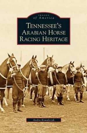 Tennessee's Arabian Horse Racing Heritage de Andra Kowalczyk