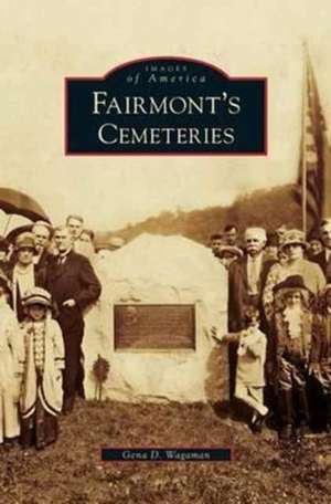 Fairmont's Cemeteries de Gena D. Wagaman