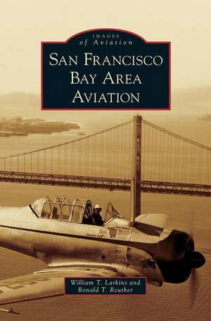 San Francisco Bay Area Aviation de William T. Larkins