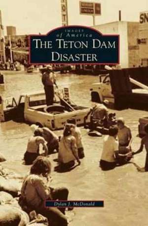 Teton Dam Disaster de Dylan J. McDonald