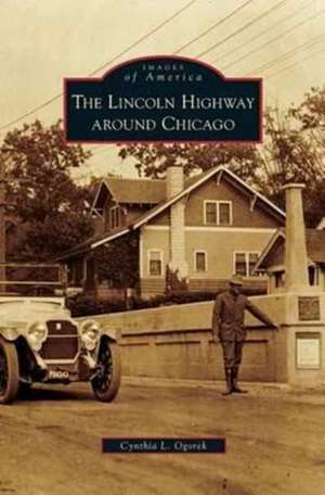 Lincoln Highway Around Chicago de Cynthia L. Ogorek