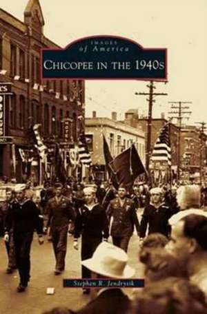 Chicopee in the 1940s de Stephen R. Jendrysik