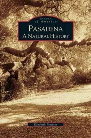 Pasadena: A Natural History de Elizabeth Pomeroy