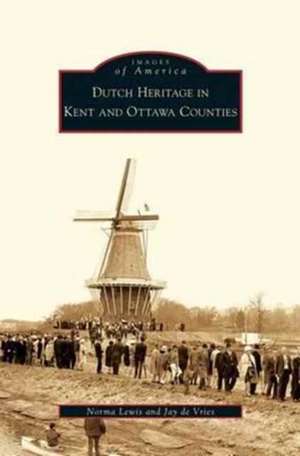 Dutch Heritage in Kent and Ottawa Counties de Norma Lewis