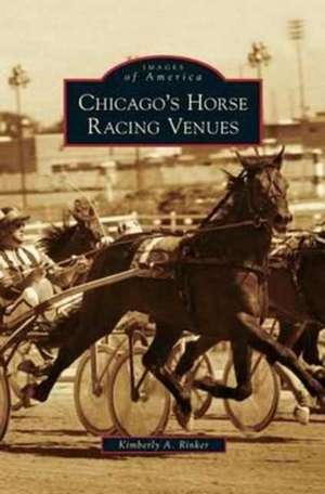 Chicago's Horse Racing Venues de Kimberly A. Rinker