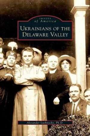 Ukrainians of the Delaware Valley de Alexander Lushnycky