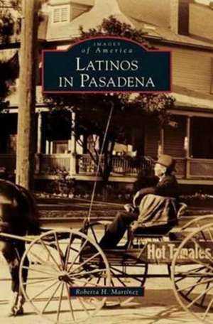 Latinos in Pasadena de Roberta H. Martinez