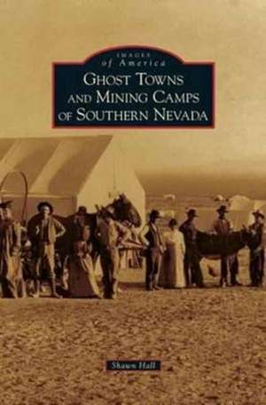 Ghost Towns and Mining Camps of Southern Nevada de Shawn Hall