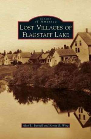 Lost Villages of Flagstaff Lake de Alan L. Burnell