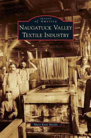 Naugatuck Valley Textile Industry de Mary Ruth Shields