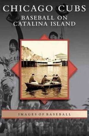 Chicago Cubs: Baseball on Catalina Island de Jim Vitti