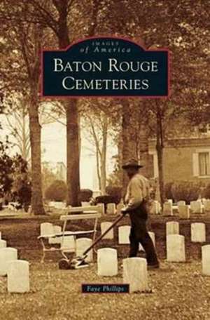 Baton Rouge Cemeteries de Faye Phillips