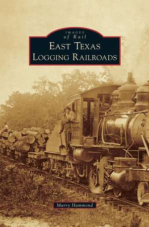 East Texas Logging Railroads de Murry Hammond