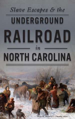 Slave Escapes & the Underground Railroad in North Carolina de Steve M Miller