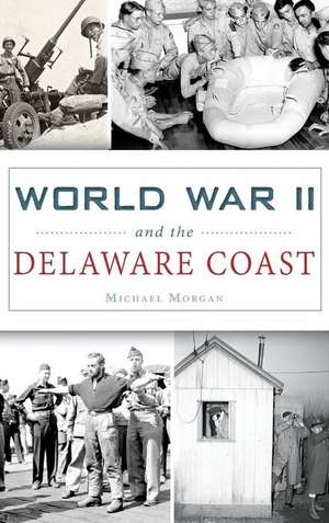 World War II and the Delaware Coast de Michael Morgan