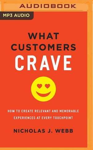 What Customers Crave: How to Create Relevant and Memorable Experiences at Every Touchpoint de Nicholas J. Webb