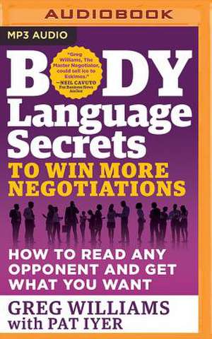 Body Language Secrets to Win More Negotiations: How to Read Any Opponent and Get What You Want de Greg Williams