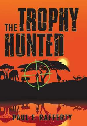 The Trophy Hunted de Paul F. Rafferty