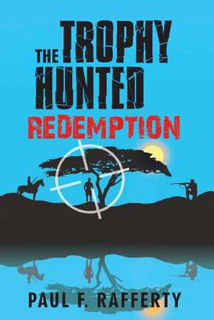 The Trophy Hunted Redemption de Paul F. Rafferty