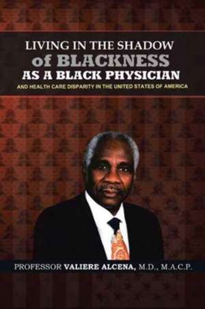 Living in the Shadow of Blackness as a Black Physician and Healthcare Disparity in the United States of America de M. D. Macp Alcena