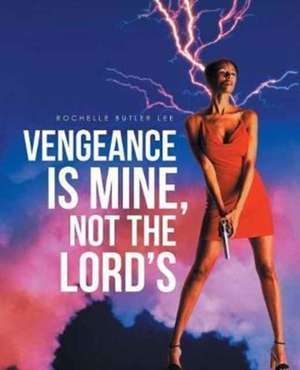 Vengeance Is Mine, Not the Lord's de Rochelle Butler Lee