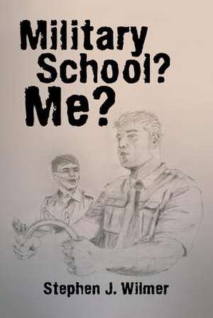 Military School? Me? de Wilmer, Stephen J.