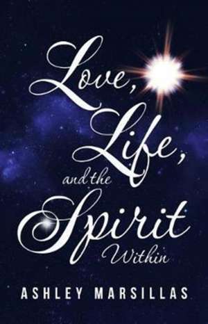 Love, Life, and the Spirit Within de Ashley Marsillas