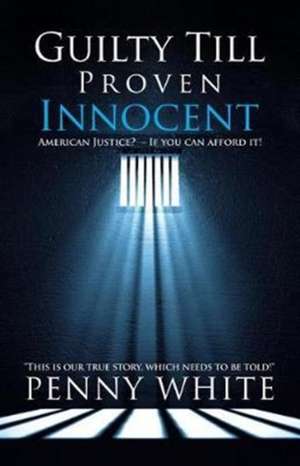 Guilty Till Proven Innocent de Penny White