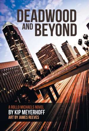 Deadwood and Beyond de Kip Meyerhoff