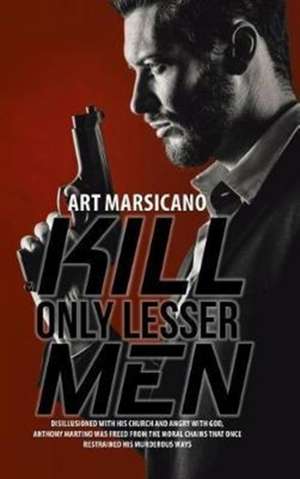 Kill Only Lesser Men de Art Marsicano