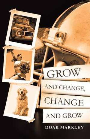 Grow and Change, Change and Grow de Markley, Doak