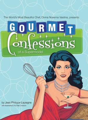 Gourmet Confessions of a Supermodel de Jean Philippe Laplagne