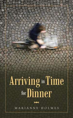 Arriving in Time for Dinner de Marianne Holmes