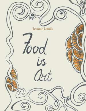 Food Is Art de Jeannie Landis