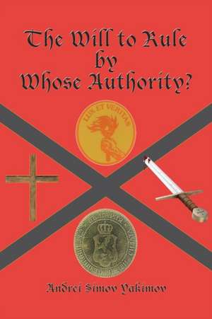 The Will to Rule by Whose Authority? de Andrei Simov Yakimov