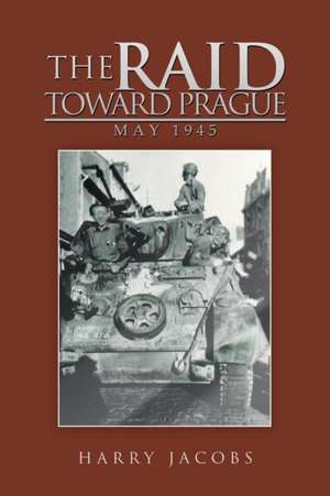 The Raid Toward Prague de Harry Jacobs