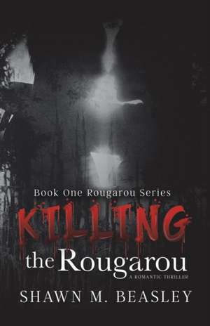 Killing the Rougarou de Shawn M. Beasley