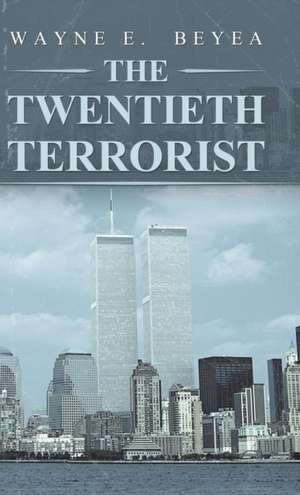 The Twentieth Terrorist de Wayne E. Beyea