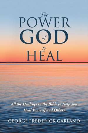 The Power of God to Heal de George Frederick Garland